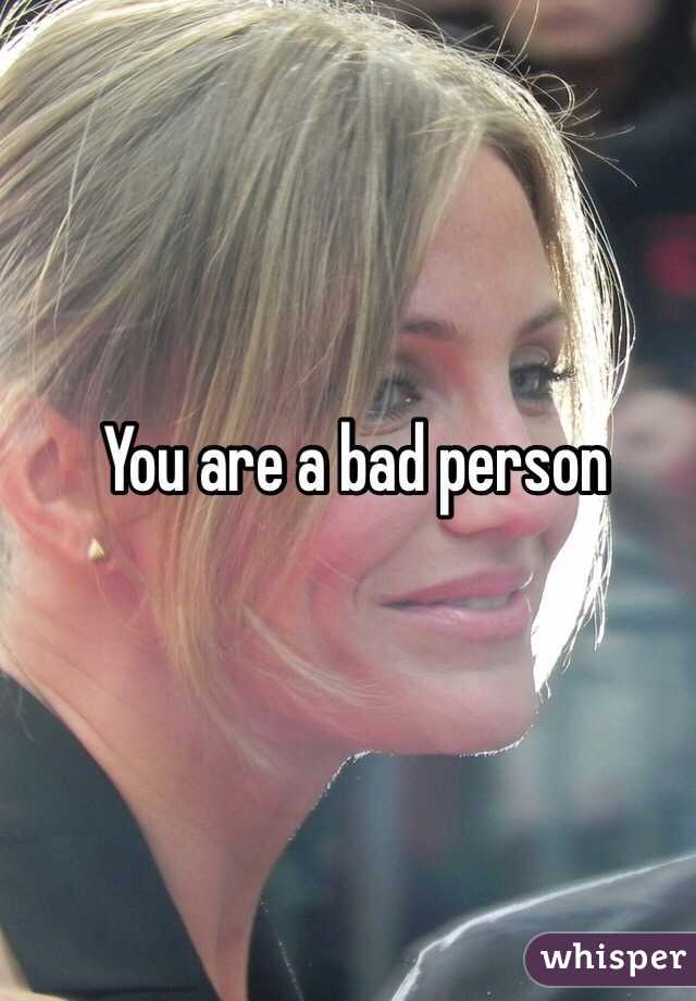 You are a bad person