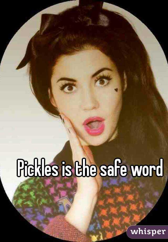 Pickles is the safe word