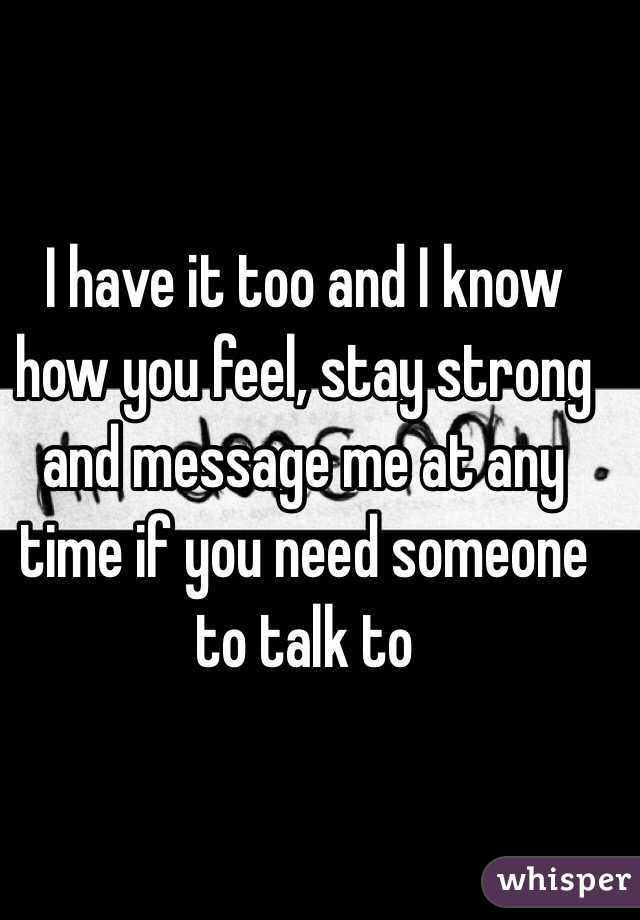 I have it too and I know how you feel, stay strong and message me at any time if you need someone to talk to