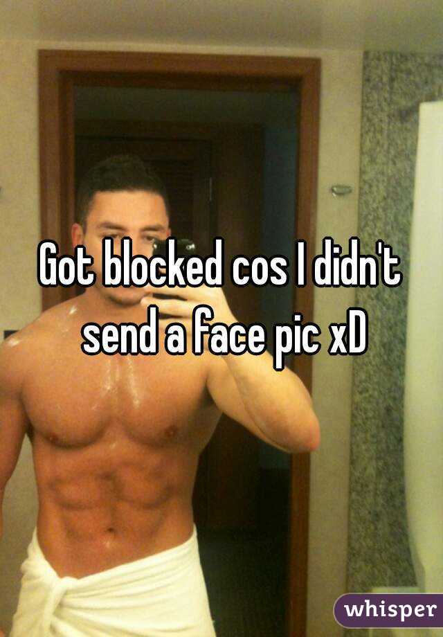 Got blocked cos I didn't send a face pic xD

