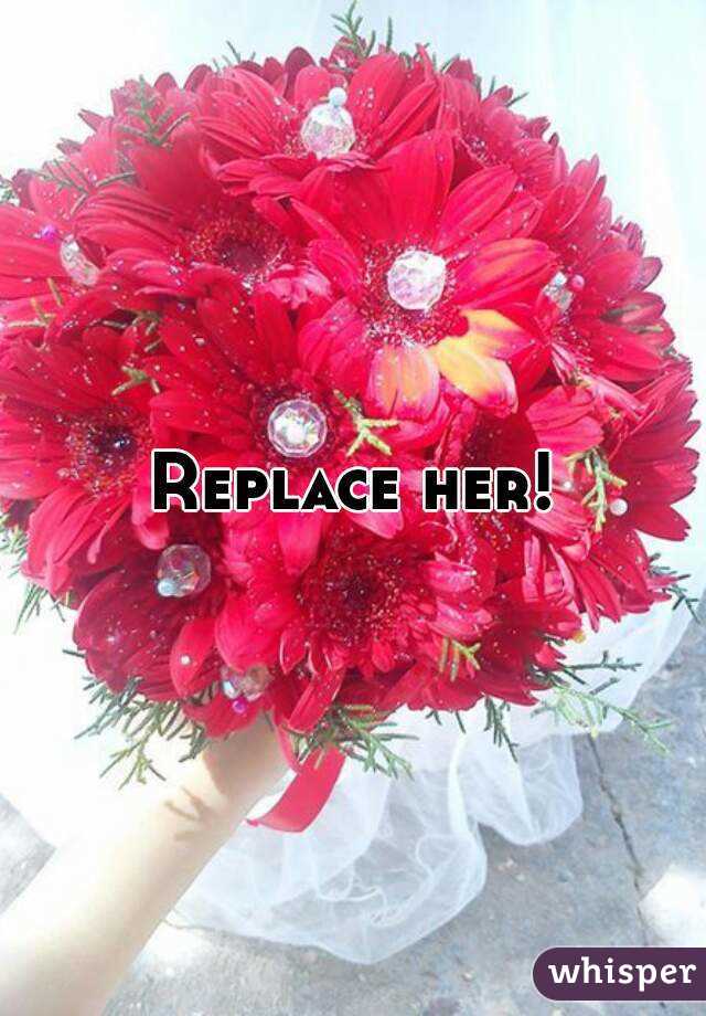Replace her!