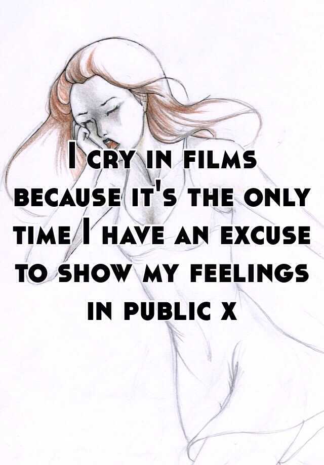 i-cry-in-films-because-it-s-the-only-time-i-have-an-excuse-to-show-my