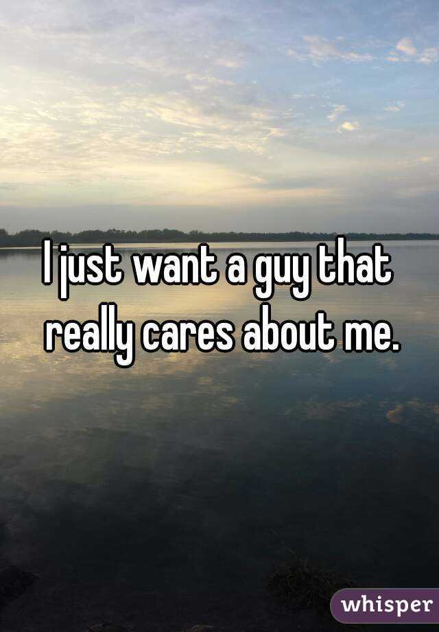 I just want a guy that really cares about me.