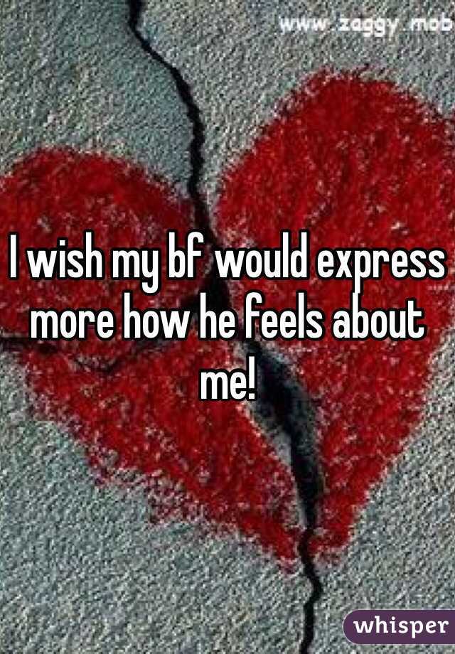 I wish my bf would express more how he feels about me! 