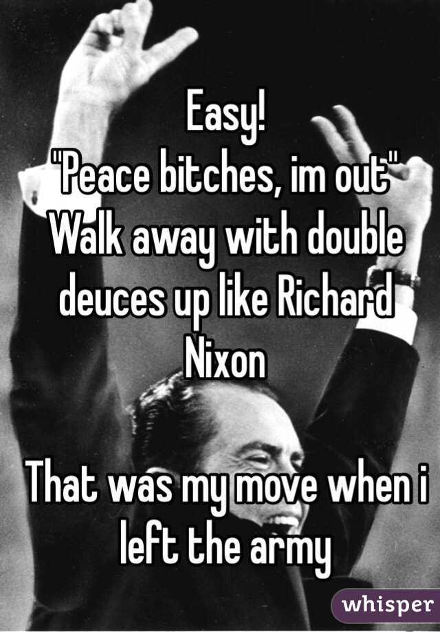 Easy!
"Peace bitches, im out"
Walk away with double deuces up like Richard Nixon

That was my move when i left the army 