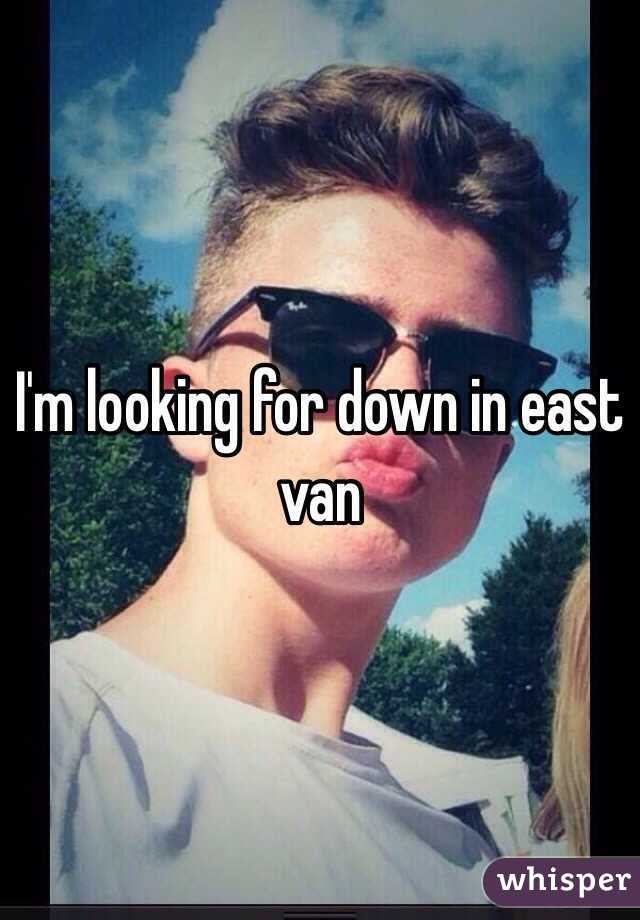 I'm looking for down in east van 