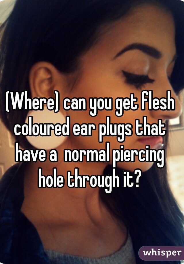 (Where) can you get flesh coloured ear plugs that have a  normal piercing hole through it?