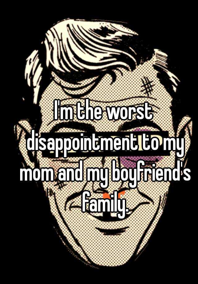 i-m-the-worst-disappointment-to-my-mom-and-my-boyfriend-s-family