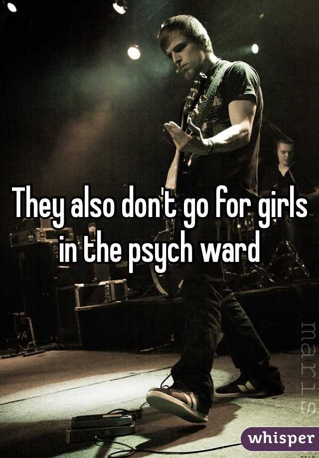 They also don't go for girls in the psych ward