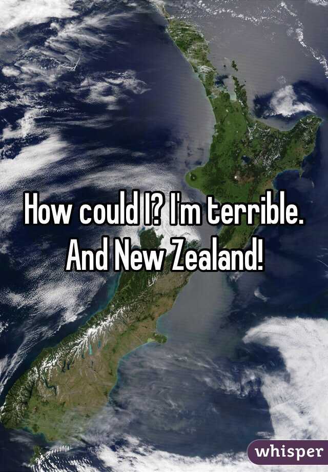 How could I? I'm terrible. And New Zealand!