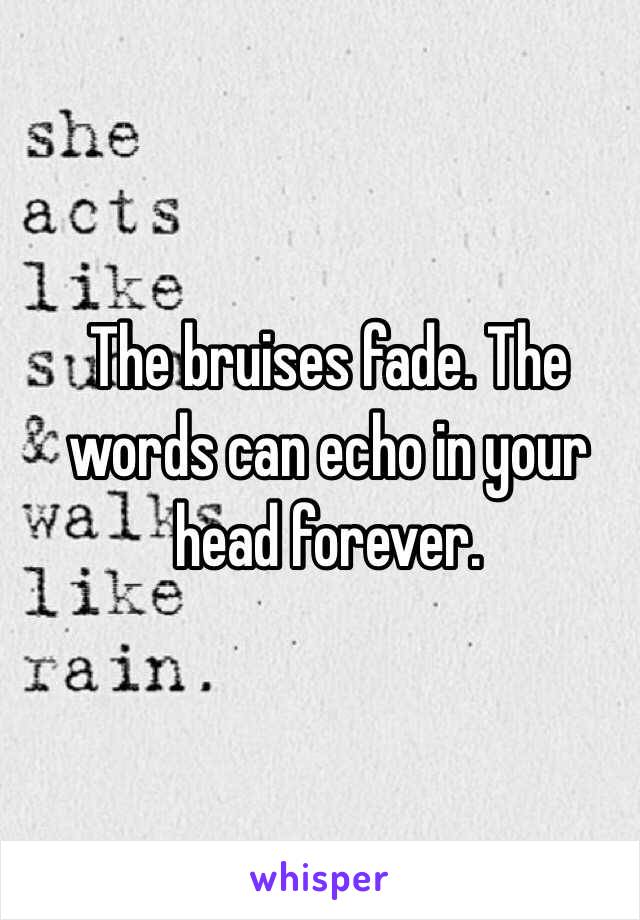 The bruises fade. The words can echo in your head forever. 