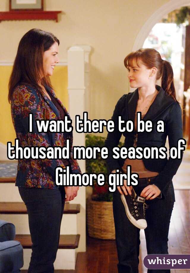 I want there to be a thousand more seasons of Gilmore girls 