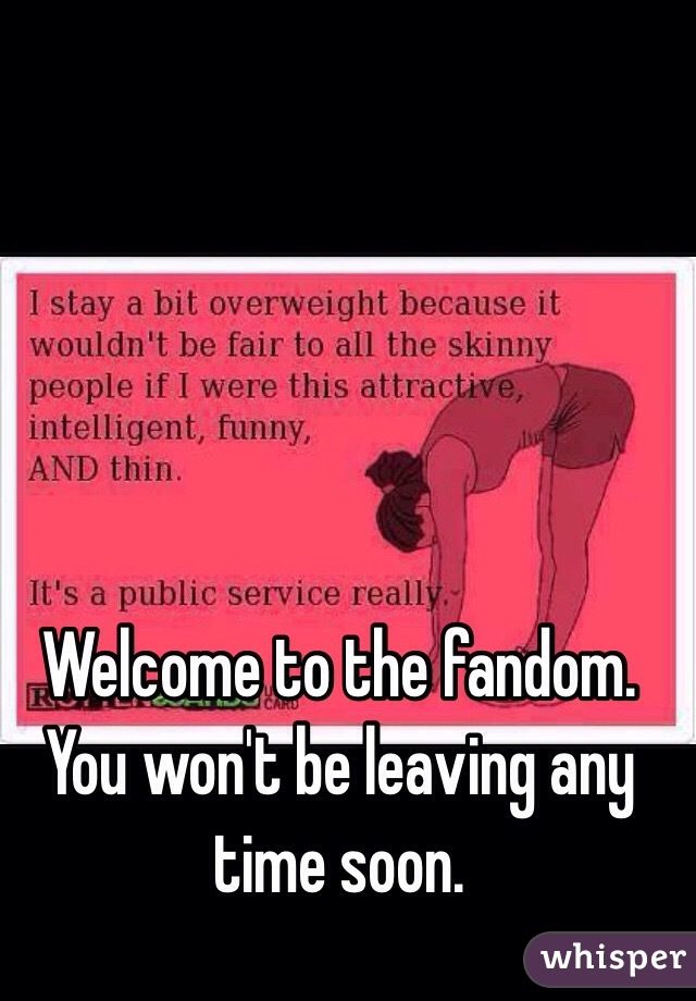 Welcome to the fandom. You won't be leaving any time soon.