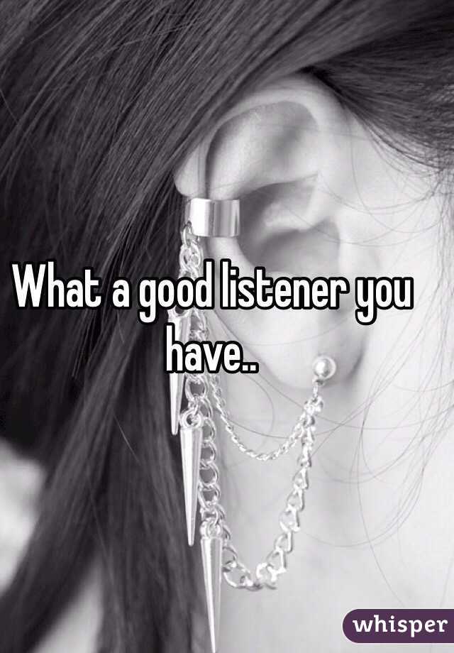What a good listener you have..