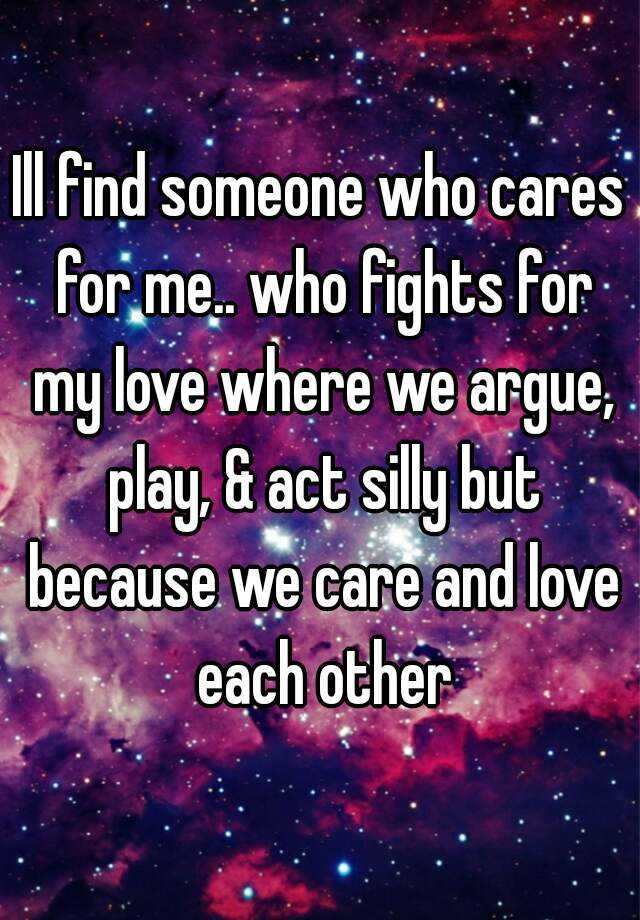 ill-find-someone-who-cares-for-me-who-fights-for-my-love-where-we