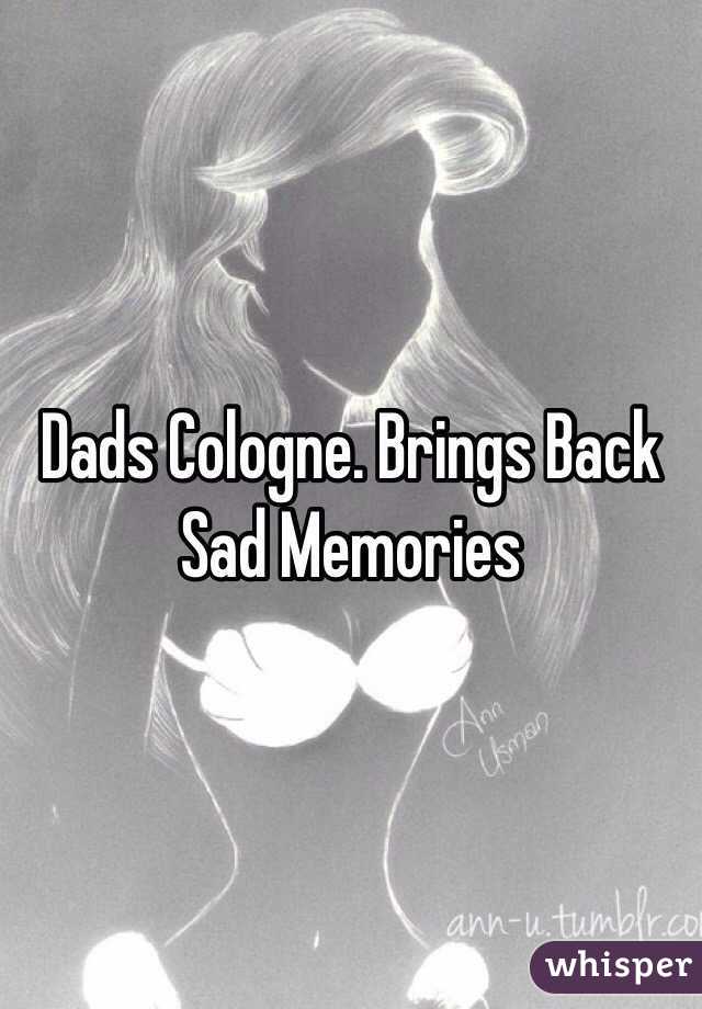 Dads Cologne. Brings Back Sad Memories 