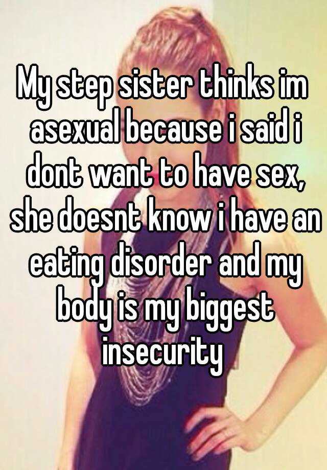 My Step Sister Thinks Im Asexual Because I Said I Dont Want To Have Sex She Doesnt Know I Have
