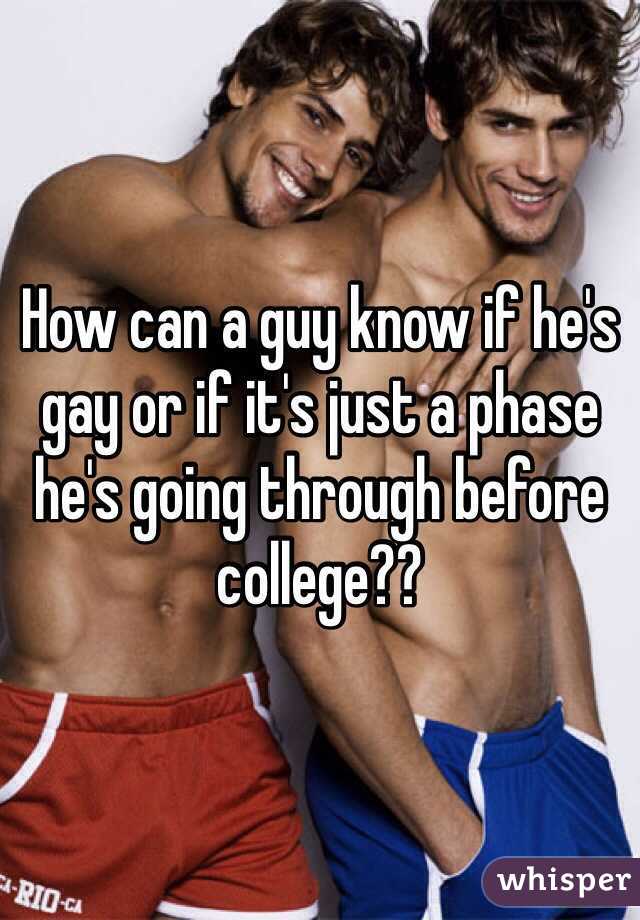 How can a guy know if he's gay or if it's just a phase he's going through before college??