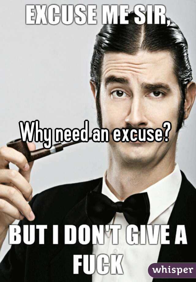 Why need an excuse? 