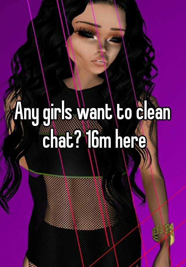 Any Girls Want To Clean Chat 16m Here
