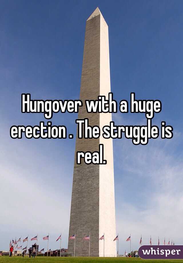 Hungover with a huge erection . The struggle is real.