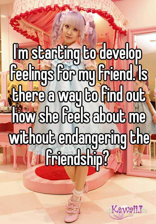 i-m-starting-to-develop-feelings-for-my-friend-is-there-a-way-to-find