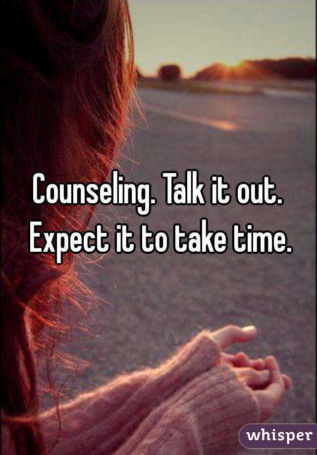 Counseling. Talk it out. Expect it to take time.