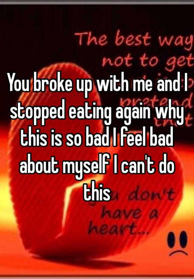 you-broke-up-with-me-and-i-stopped-eating-again-why-this-is-so-bad-i