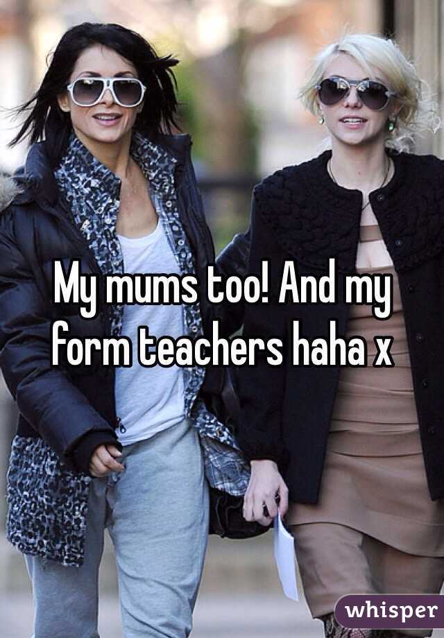 My mums too! And my form teachers haha x 