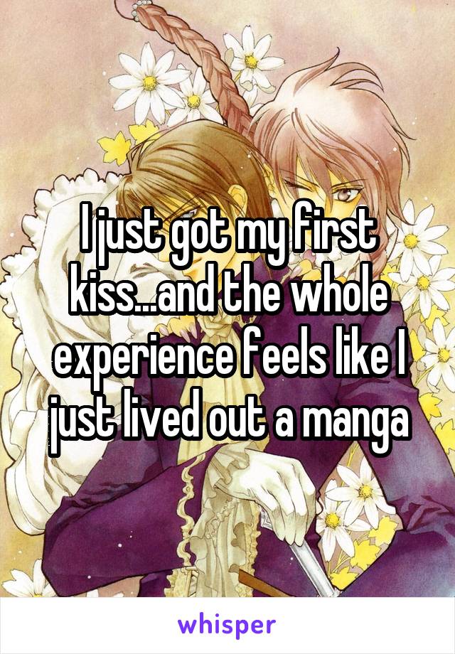 I just got my first kiss...and the whole experience feels like I just lived out a manga