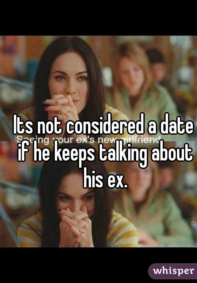 its-not-considered-a-date-if-he-keeps-talking-about-his-ex