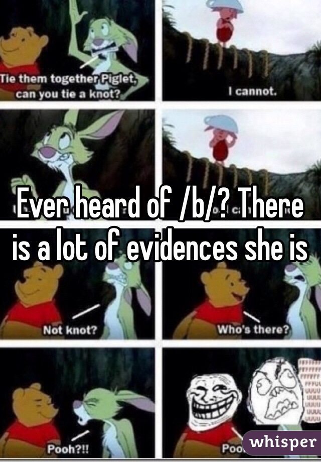 Ever heard of /b/? There is a lot of evidences she is