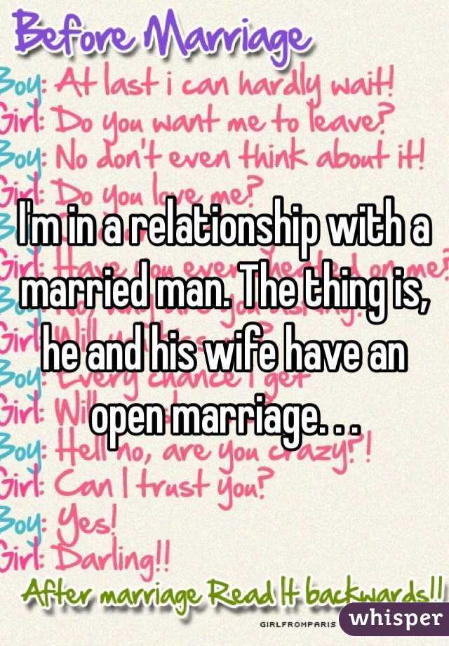 I'm in a relationship with a married man. The thing is, he and his wife have an open marriage. . .