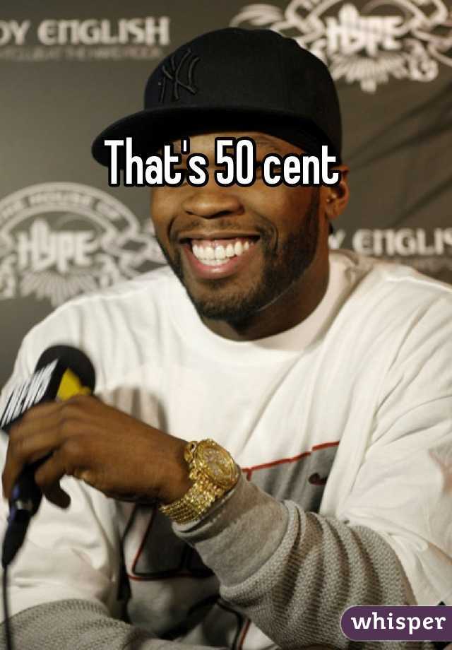 That's 50 cent 