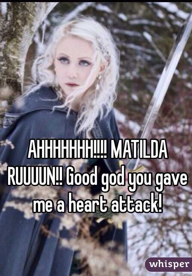 AHHHHHHH!!!! MATILDA RUUUUN!! Good god you gave me a heart attack!