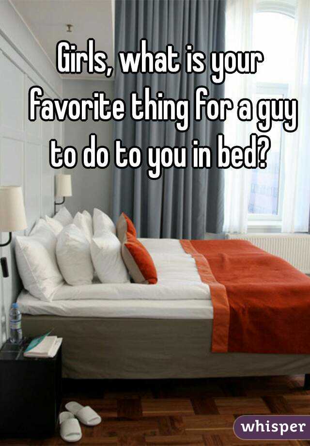 Girls, what is your favorite thing for a guy to do to you in bed? 