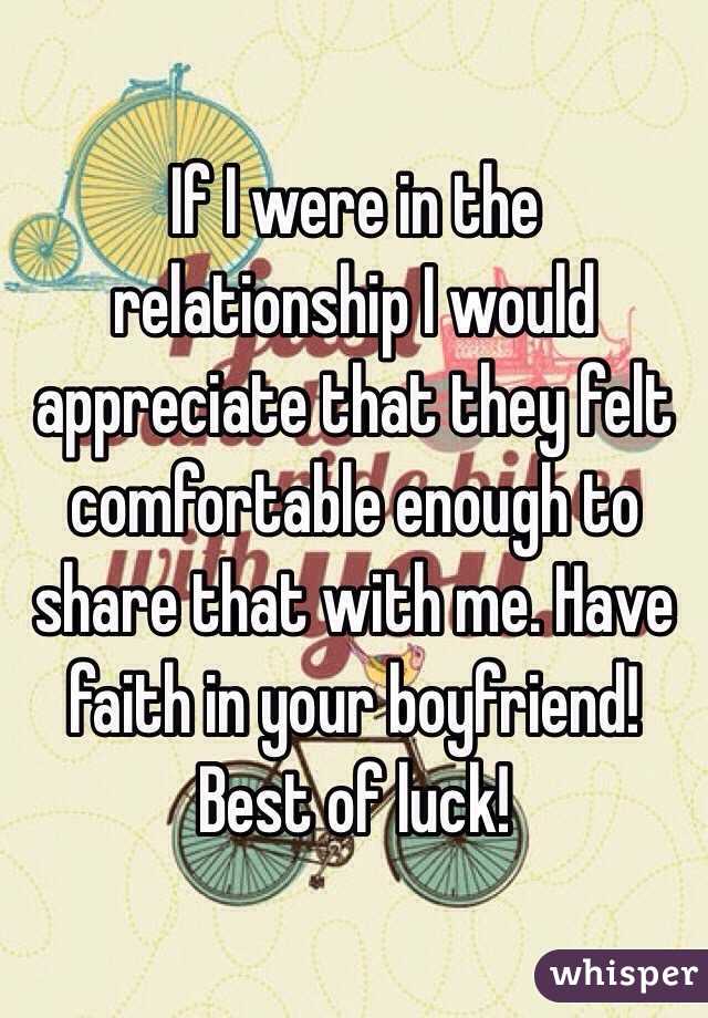 If I were in the relationship I would appreciate that they felt comfortable enough to share that with me. Have faith in your boyfriend! 
Best of luck! 