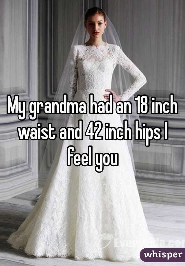 My grandma had an 18 inch waist and 42 inch hips I feel you