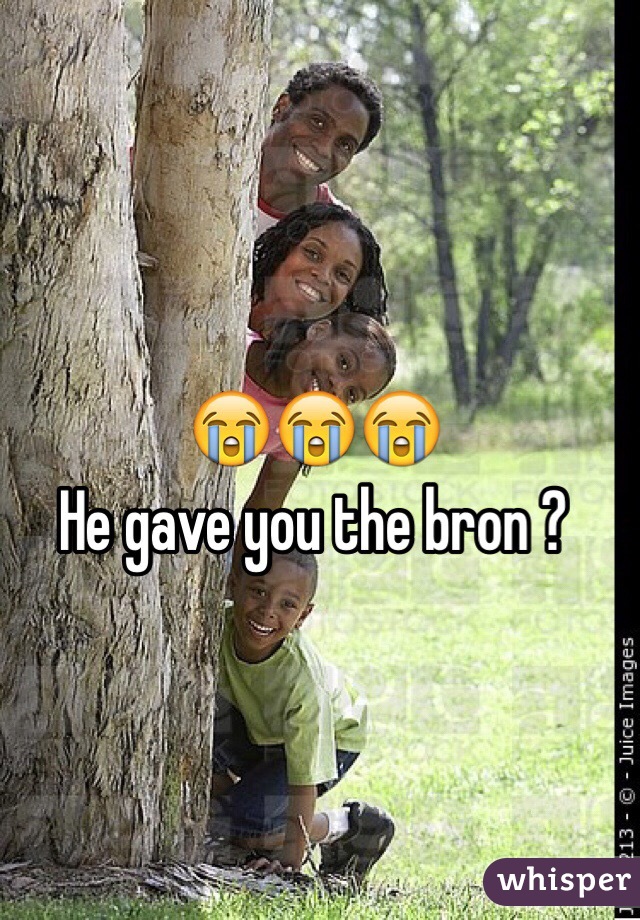 😭😭😭
He gave you the bron ? 