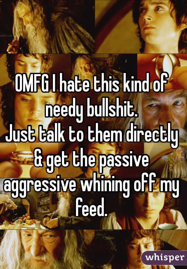 OMFG I hate this kind of needy bullshit.
Just talk to them directly & get the passive aggressive whining off my feed.