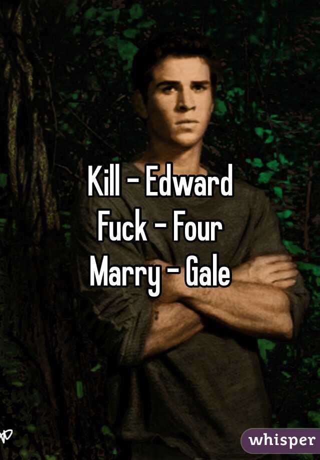 Kill - Edward
Fuck - Four
Marry - Gale