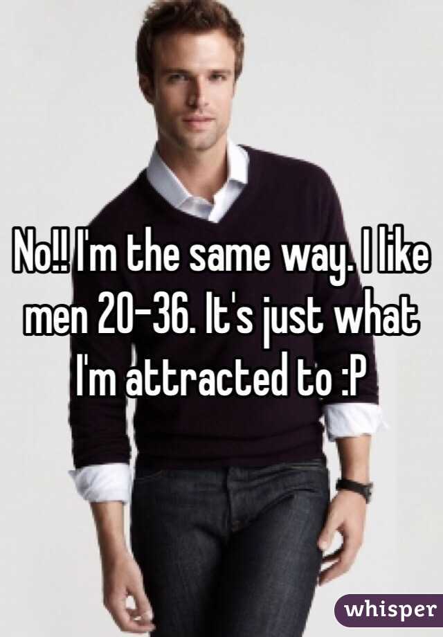 No!! I'm the same way. I like men 20-36. It's just what I'm attracted to :P