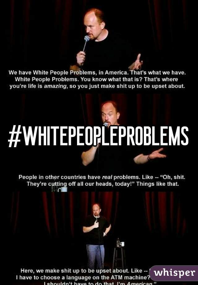 #WHITEPEOPLEPROBLEMS
