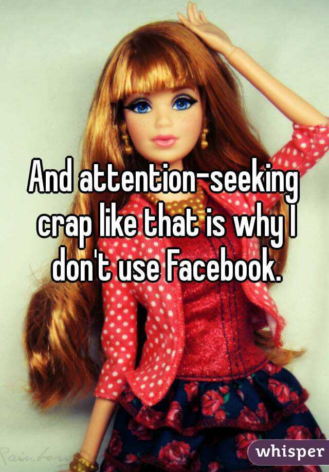 And attention-seeking crap like that is why I don't use Facebook.