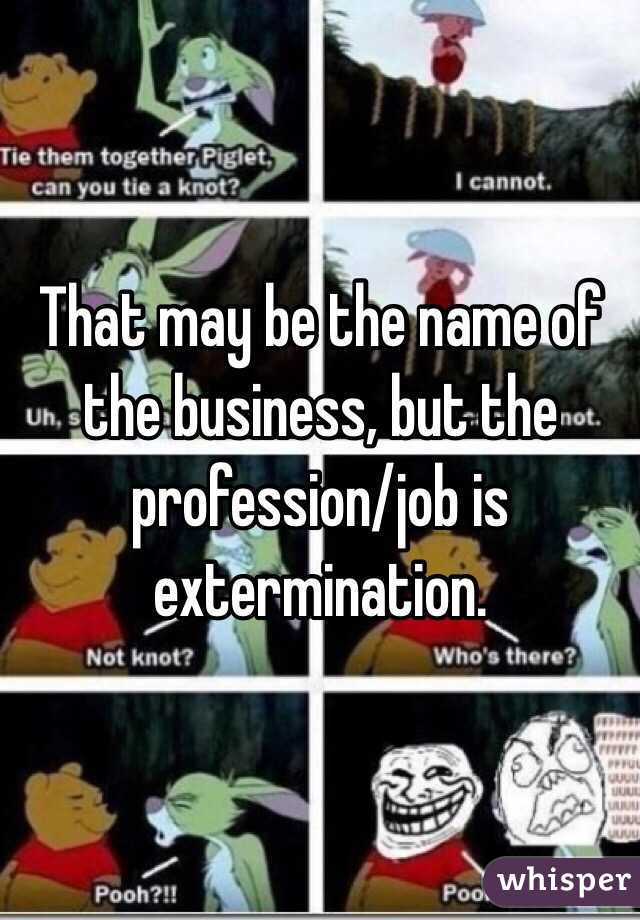 That may be the name of the business, but the profession/job is extermination. 