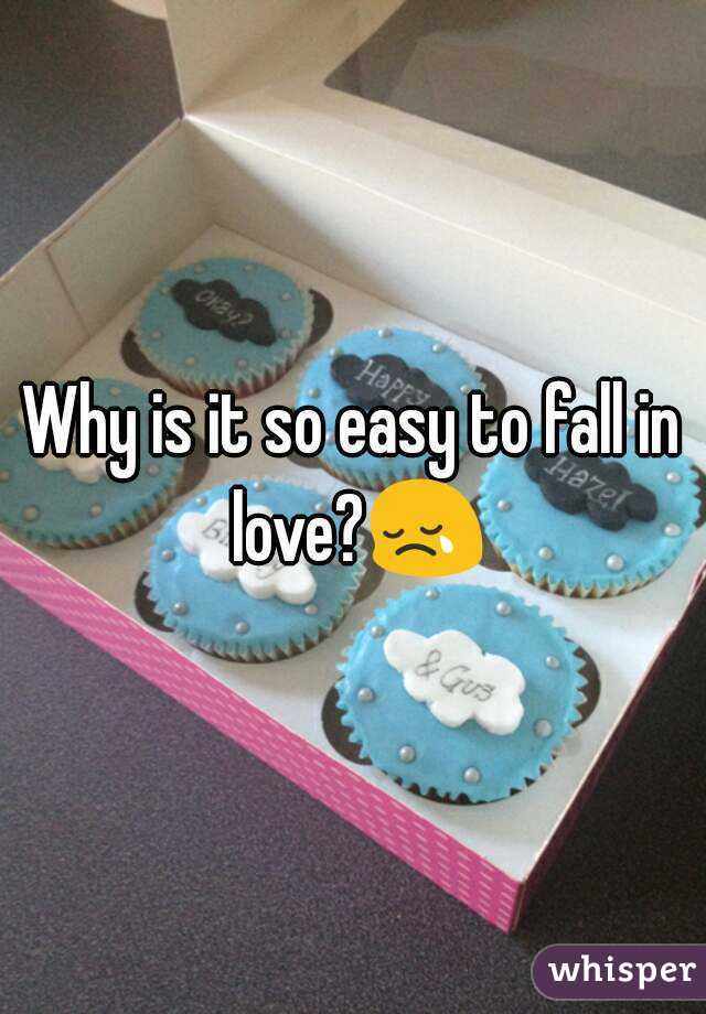 Why is it so easy to fall in love?ðŸ˜¢