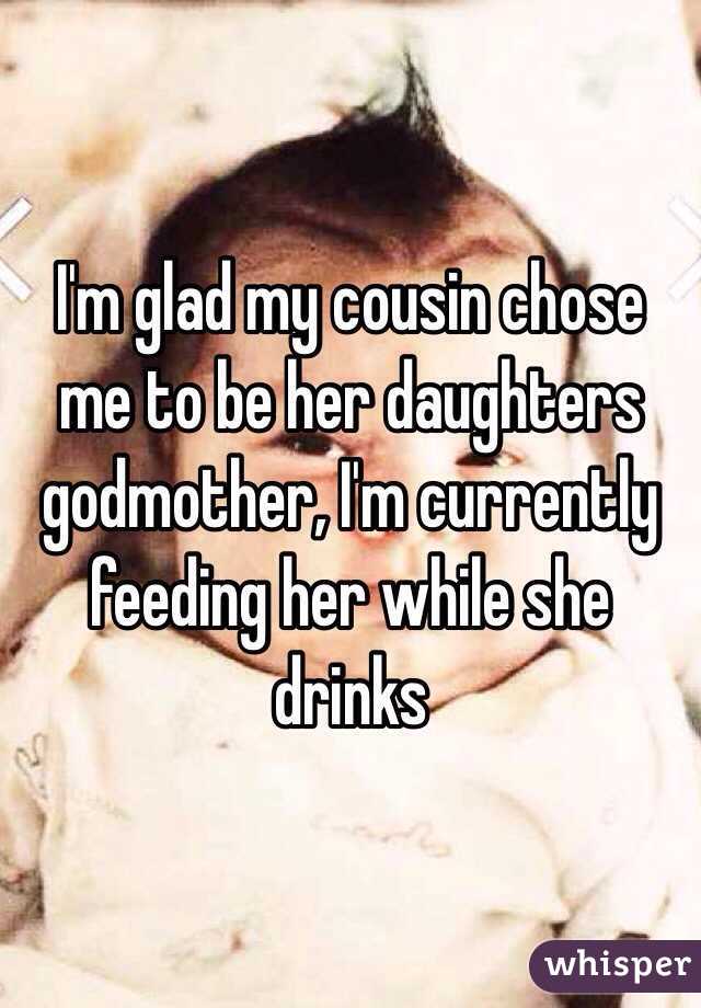 I'm glad my cousin chose me to be her daughters godmother, I'm currently feeding her while she drinks 