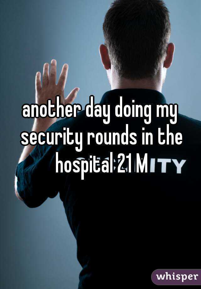 another day doing my security rounds in the hospital 21 M
