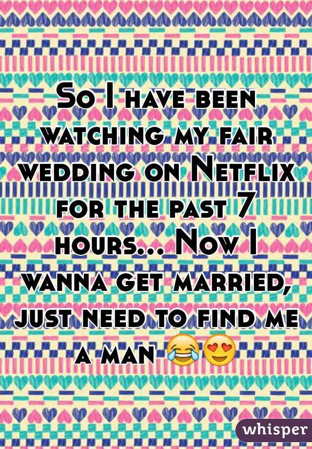 So I have been watching my fair wedding on Netflix for the past 7 hours... Now I wanna get married, just need to find me a man 😂😍