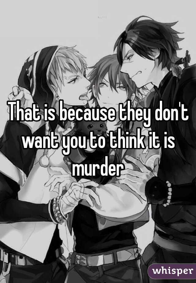 That is because they don't want you to think it is murder